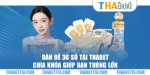 Dàn đề 36 số tại Thabet – Chìa khóa giúp bạn trúng lớn